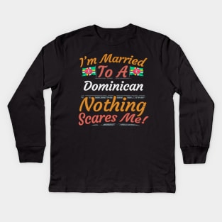 I'm Married To A Dominican Nothing Scares Me - Gift for Dominican From Dominica Americas,Caribbean, Kids Long Sleeve T-Shirt